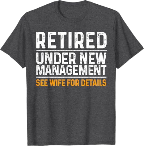 Retired Under New Management See Wife For Details Funny Retirement gift for Retirement Party Men's T-Shirt - Dad Humor, Classic Fit, Father's Day Gift Birthday Gift