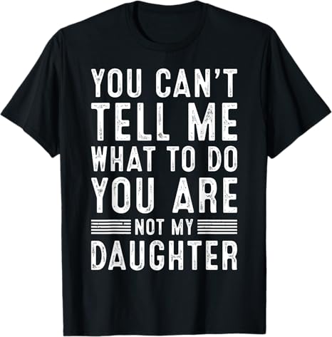 Funny You Can't Tell Me What To Do Father Daddy Grandpa Gifts Men From Daughter Granddaughter Son Grandson Fathers Day Dad T-Shirt