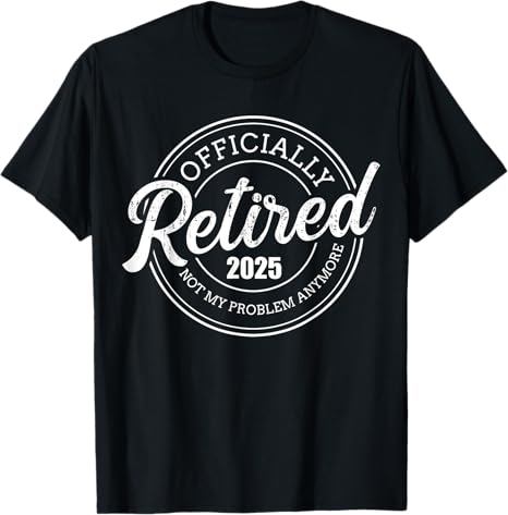Retired 2025 not my problem anymore retirement Custom T-Shirt Retirement Gift For Men For Dad Father's Day Gift For Papa Grandpa Birthday Gift