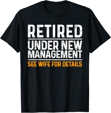 Retired Under New Management See Wife For Details Funny Retirement gift for Retirement Party Men's T-Shirt - Dad Humor, Classic Fit, Father's Day Gift Birthday Gift
