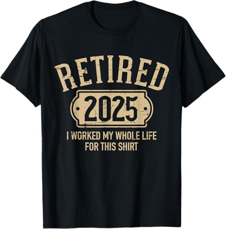 Retired 2025 retirement worked whole life for this Personalized T-Shirt gift for for dad mom boss co workers friends retirement party