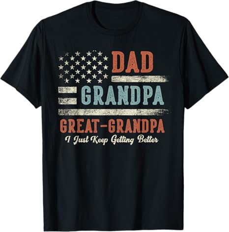Dad Grandpa Great Grandpa I Just Keep Getting Better T-Shirt Great Grandpa T-shirt, Great Grandfather Gift Tee, Great Grandad Birthday Tee