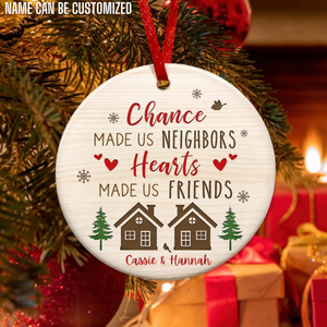 Chance Made Us Neighbors, Heart Made Us Friends - Personalized Ornament - Gift For Neighbors