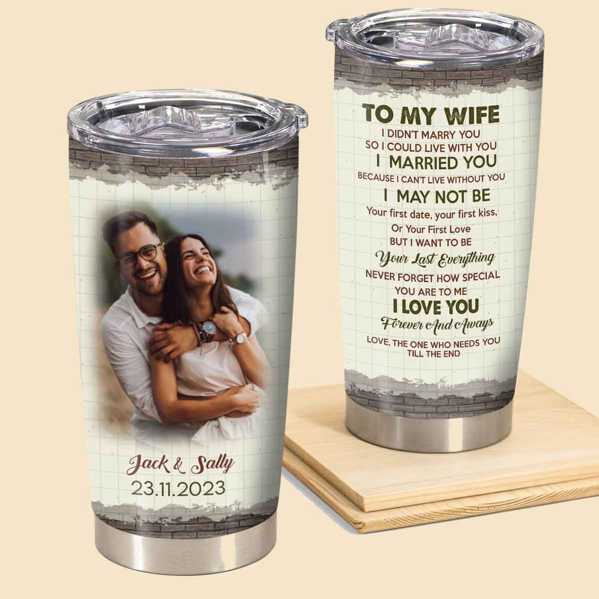 I Want To Be Your Last Everything Upload Photo - Personalized Tumbler - Gift For Couple
