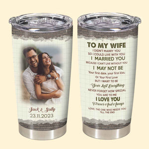 I Want To Be Your Last Everything Upload Photo - Personalized Tumbler - Gift For Couple