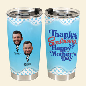 Thanks For Not Swallowing Us Custom Photo - Personalized Tumbler - Funny Gift For Mom, Mother's Day