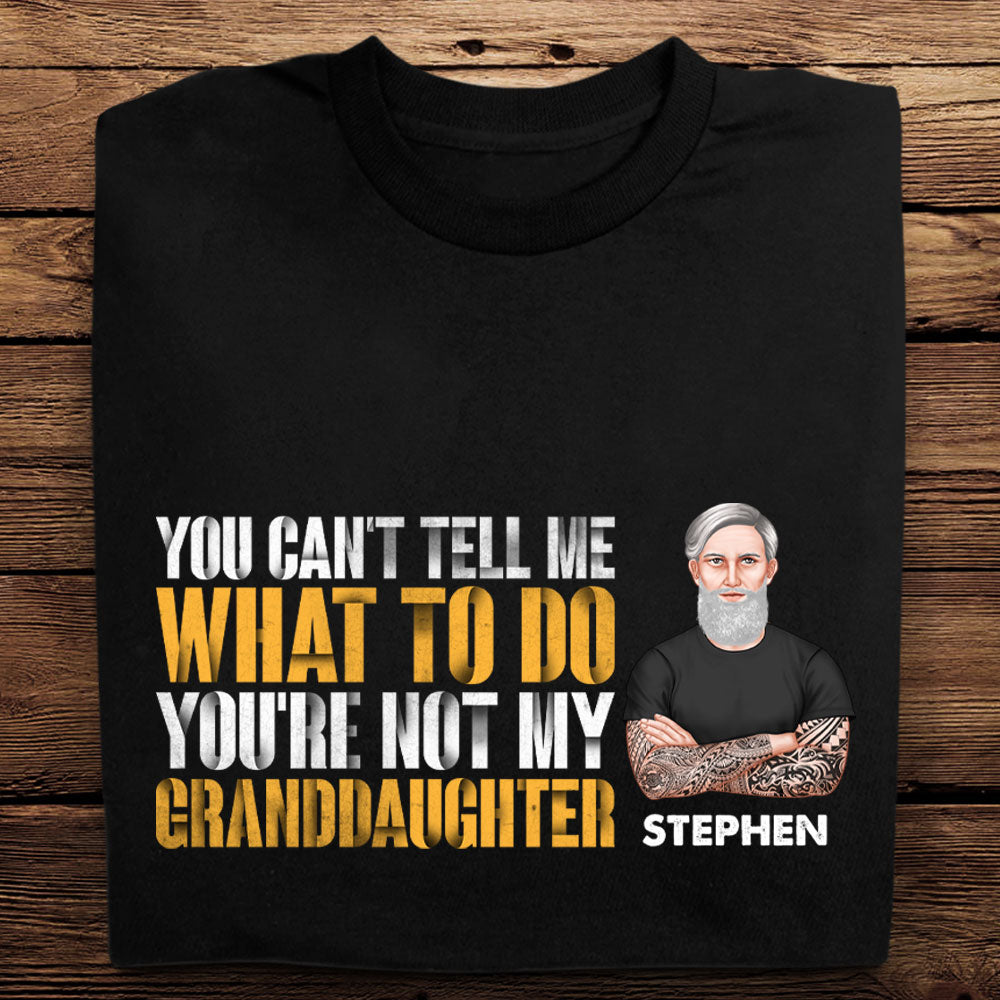 You Can't Tell Me What To Do - Personalized Apparel - Gift For Grandpa, Papa, Father's Day