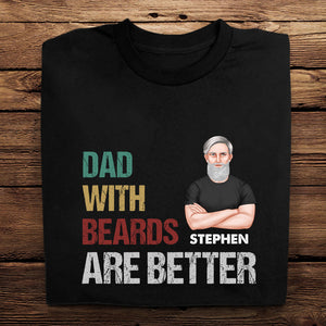 Dad With Beards Are Better - Personalized Apparel - Gift For Father, Daddy, Father's Day, Birthday Gift
