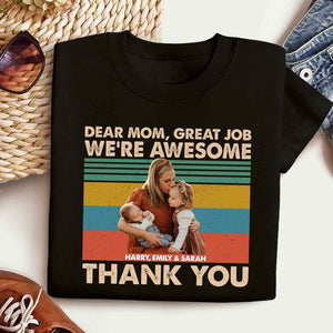 Dear Mom Great Job We're Awesome Thank You Custom Photo - Personalized Shirt - Gift For Mother, Mother's Day