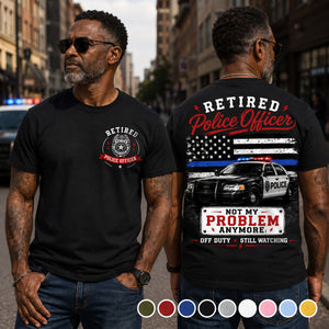 Retired Police Officer Not My Problem Anymore - T-shirt