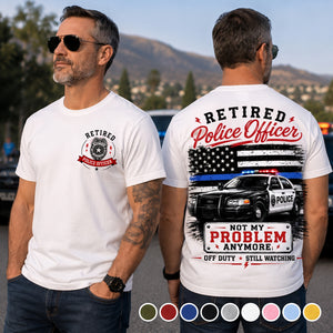 Retired Police Officer Not My Problem Anymore - T-shirt
