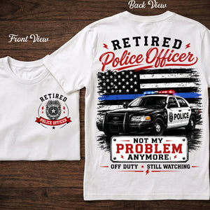 Retired Police Officer Not My Problem Anymore - T-shirt