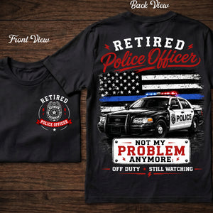 Retired Police Officer Not My Problem Anymore - T-shirt
