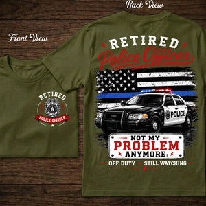 Retired Police Officer Not My Problem Anymore - T-shirt