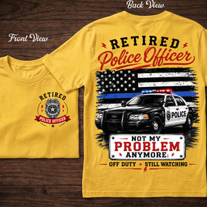 Retired Police Officer Not My Problem Anymore - T-shirt