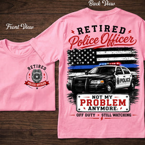 Retired Police Officer Not My Problem Anymore - T-shirt