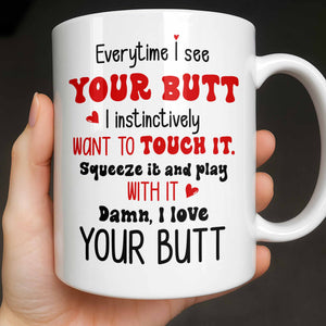 Everytime I See Your Butt, I Want To Touch It, Coffee Mug, Gift For Spouses
