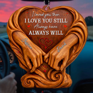 I Loved You Then, Always Have, Hands And Heart Design, Car Hanging Ornament, Gift For Couples