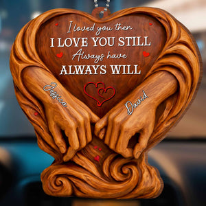 I Loved You Then, Always Have, Hands And Heart Design, Car Hanging Ornament, Gift For Couples