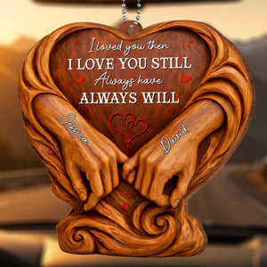 I Loved You Then, Always Have, Hands And Heart Design, Car Hanging Ornament, Gift For Couples