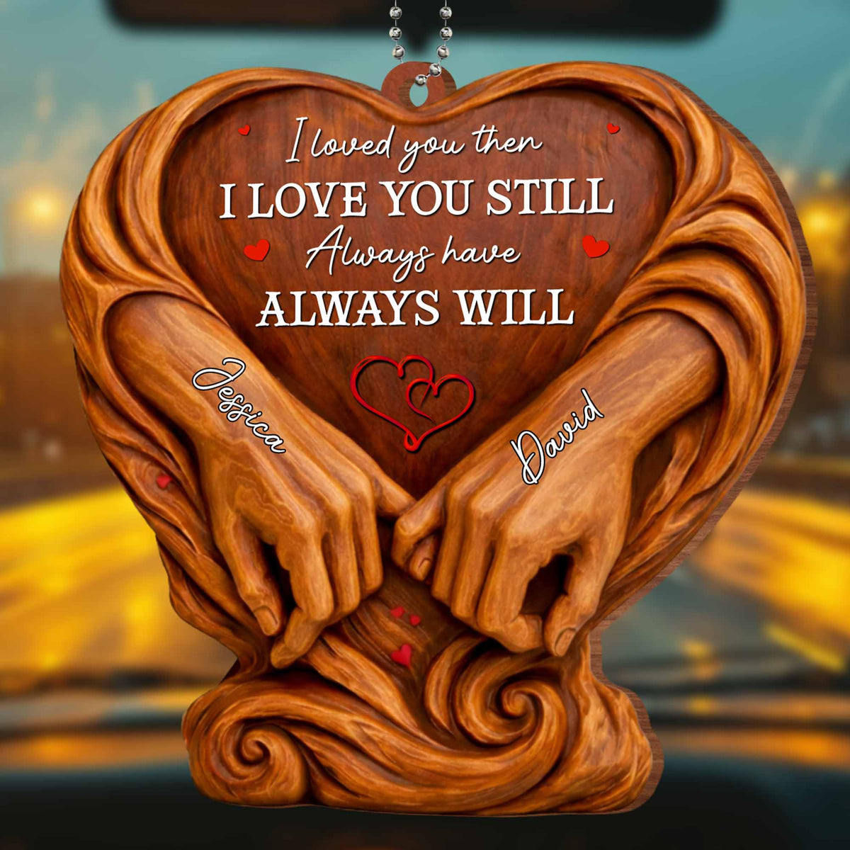 I Loved You Then, Always Have, Hands And Heart Design, Car Hanging Ornament, Gift For Couples