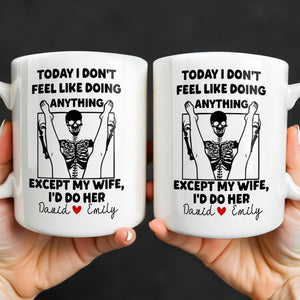 Today I Don't Feel Like Doing Anything Except My Wife, Custom Coffee Mug, Gift For Spouses