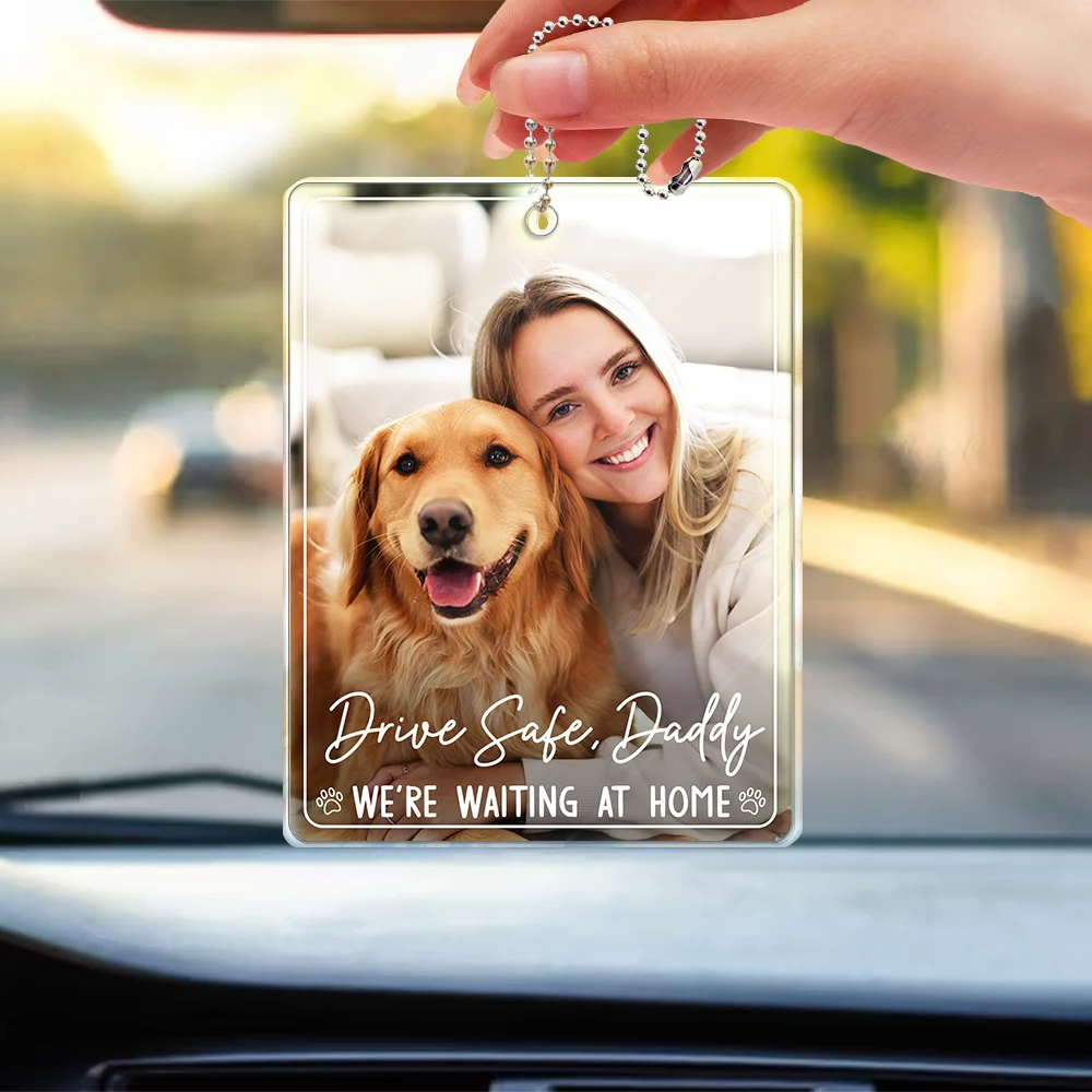 Custom Photo Drive Safe Daddy We're Waiting At Door - Personalized Acrylic Car Hanger