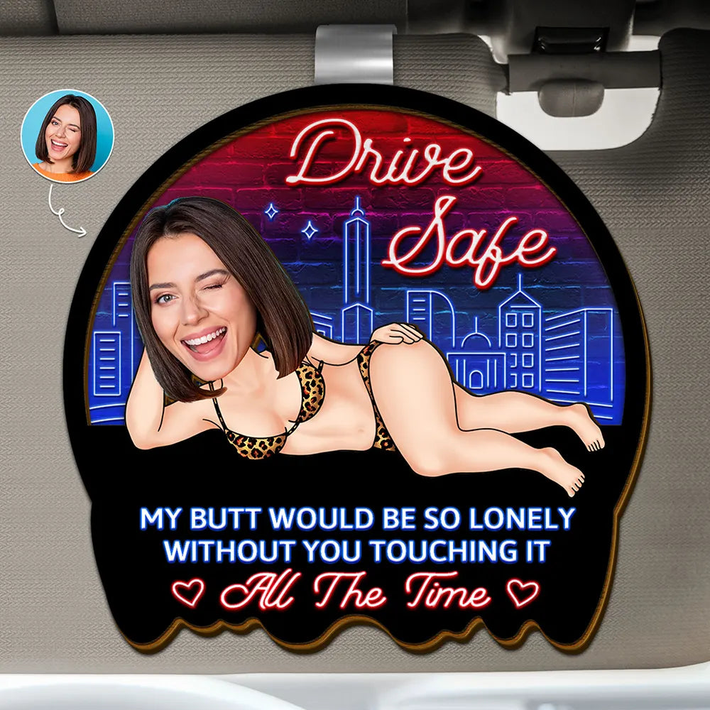 Custom Photo Drive Safe My Butt Would Be So Lonely Without You - Personalized Custom Shaped Car Visor Clip