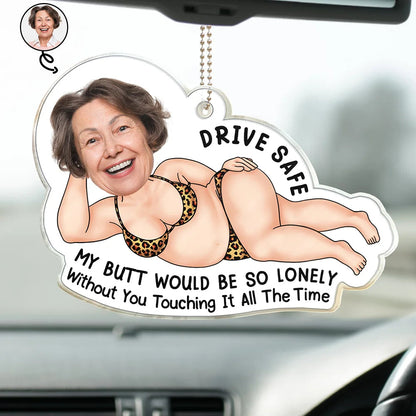 Custom Photo Drive Safe My Butt Would Be So Lonely Without You - Personalized Acrylic Car Hanger