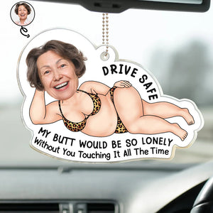 Custom Photo Drive Safe My Butt Would Be So Lonely Without You - Personalized Acrylic Car Hanger