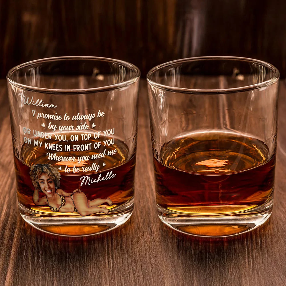 Custom Photo I Promise To Always Be By Your Side Sexy Girl - Personalized Whiskey Glass
