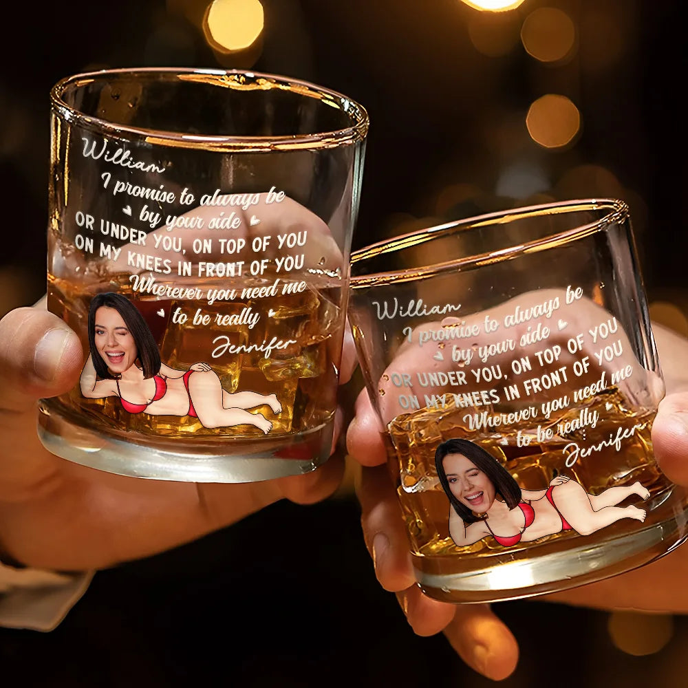 Custom Photo I Promise To Always Be By Your Side Sexy Girl - Personalized Whiskey Glass