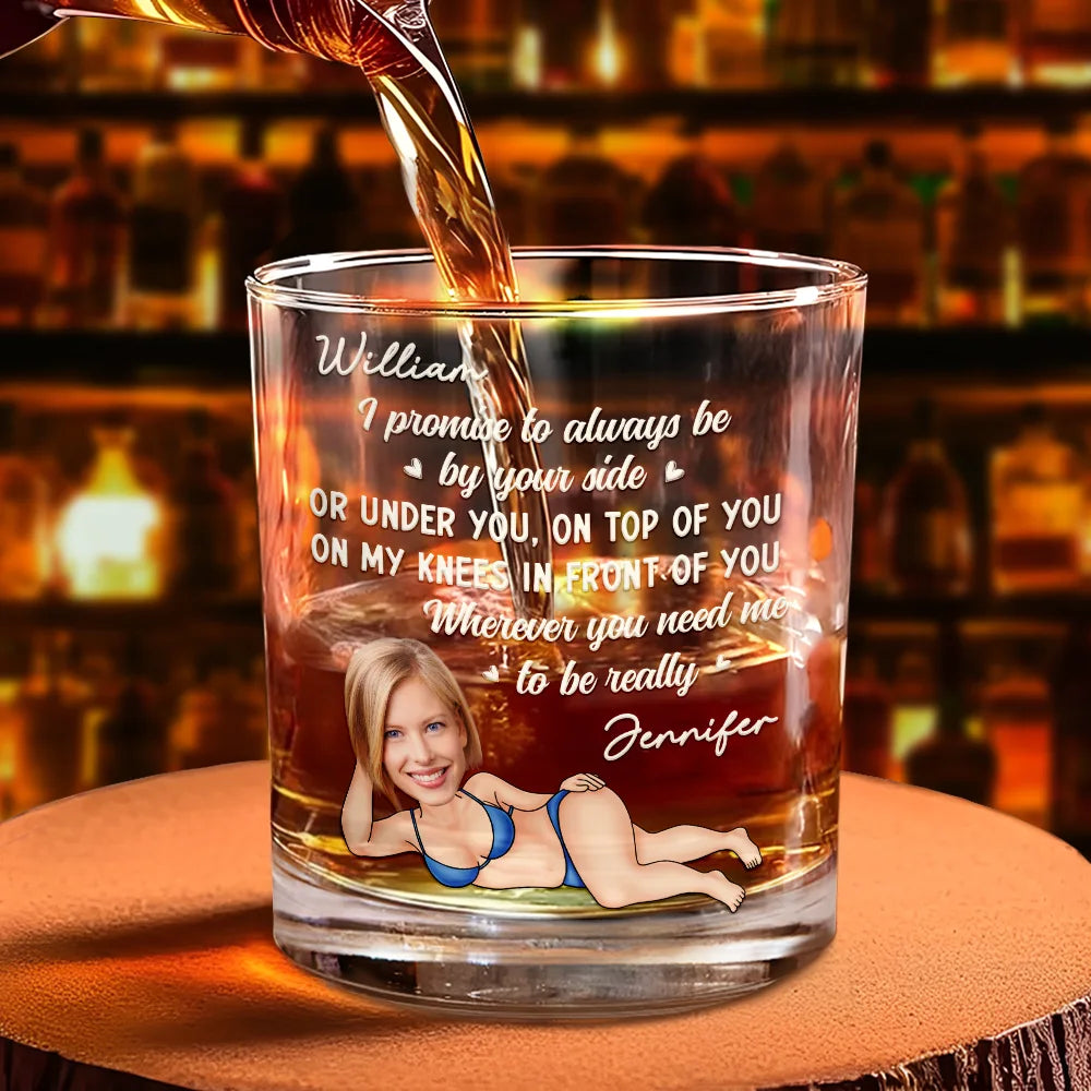 Custom Photo I Promise To Always Be By Your Side Sexy Girl - Personalized Whiskey Glass