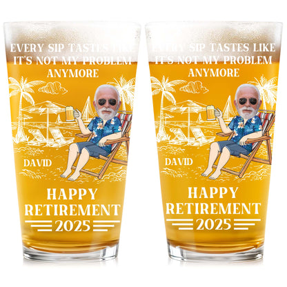 Every Sip Tastes Like It's Not My Problem Anymore, Personalized Custom Beer Glass, Gift for Retirees