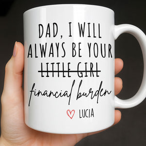Dad I Will Always Be Your Financial Burden Mug, Gift For Father