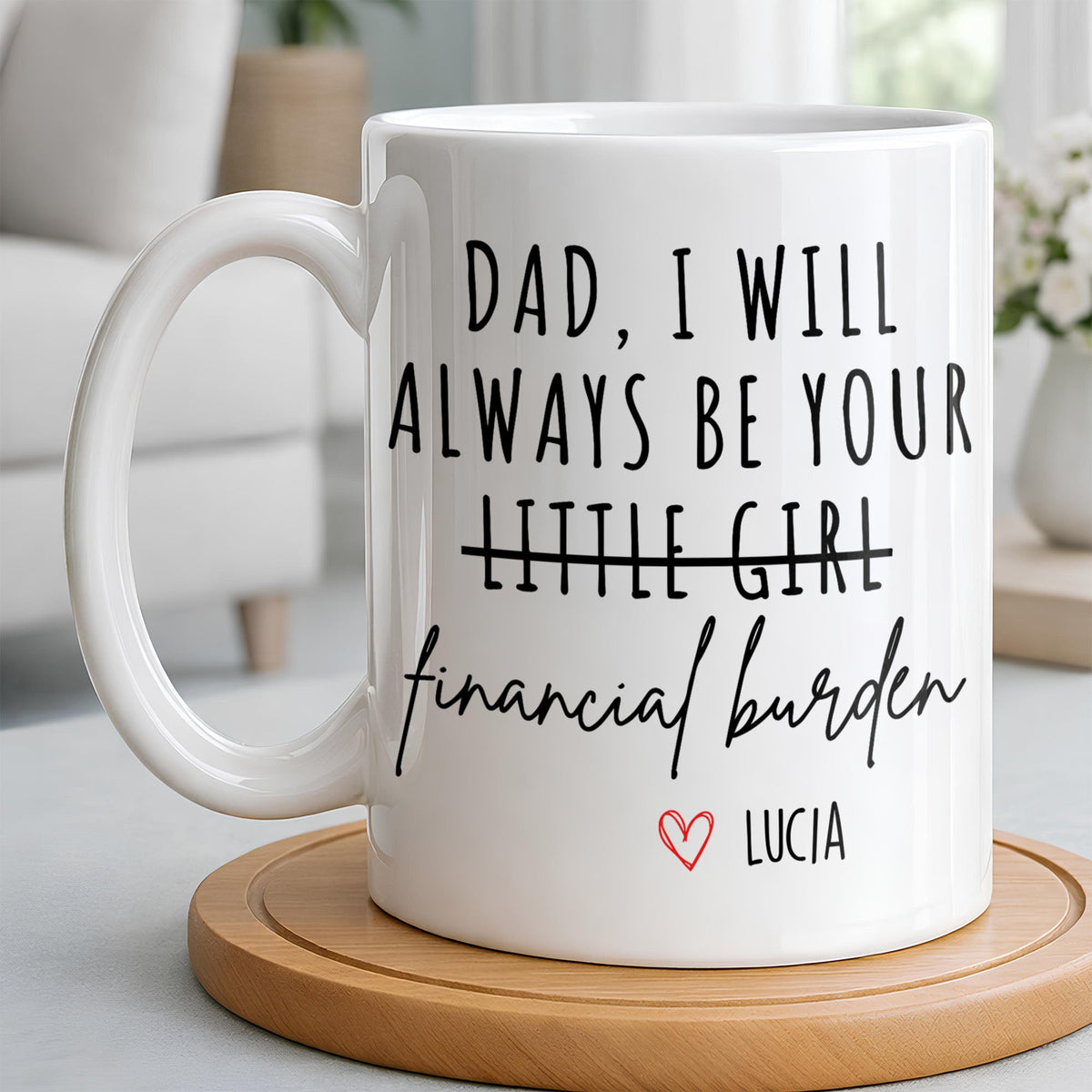Dad I Will Always Be Your Financial Burden Mug, Gift For Father