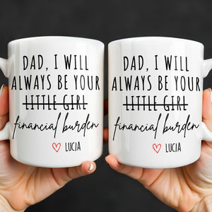 Dad I Will Always Be Your Financial Burden Mug, Gift For Father