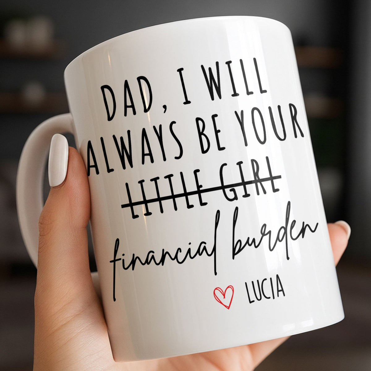 Dad I Will Always Be Your Financial Burden Mug, Gift For Father