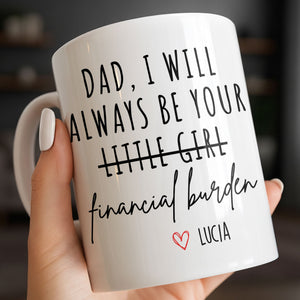 Dad I Will Always Be Your Financial Burden Mug, Gift For Father