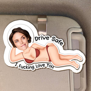 Drive Safe I F*cking Love You - Funny Gifts For Husband, Wife - Personalized Photo Wooden Car Visor Clip
