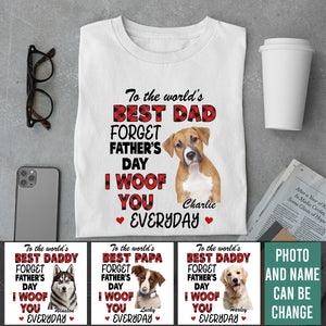 Forget Father's Day, I Woof You Everyday - Personalized Custom Shirt