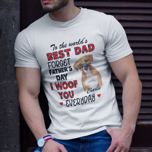 Forget Father's Day, I Woof You Everyday - Personalized Custom Shirt