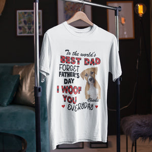 Forget Father's Day, I Woof You Everyday - Personalized Custom Shirt