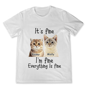 It's Fine I'm Fine Everything Is Fine - Personalized Custom Cat Photo Shirt