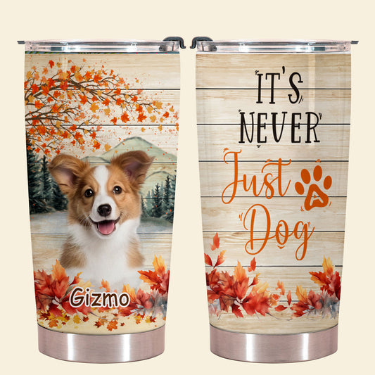 It's Never Just a Dog - Personalized Custom Dog Photo Tumbler