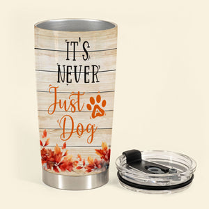 It's Never Just a Dog - Personalized Custom Dog Photo Tumbler