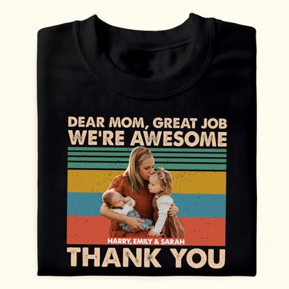 Dear Mom Great Job We're Awesome Thank You Custom Photo - Personalized Shirt - Gift For Mother, Mother's Day