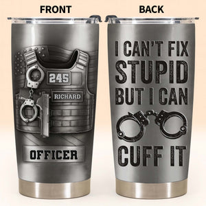 I Can't Fix Stupid But I Can Cuff It Bulletproof Vest And Handcuffs Design,Personalized Custom Stainless Steel Tumbler,Gift For Police Officers