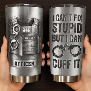 I Can't Fix Stupid But I Can Cuff It Bulletproof Vest And Handcuffs Design,Personalized Custom Stainless Steel Tumbler,Gift For Police Officers