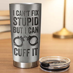 I Can't Fix Stupid But I Can Cuff It Bulletproof Vest And Handcuffs Design,Personalized Custom Stainless Steel Tumbler,Gift For Police Officers